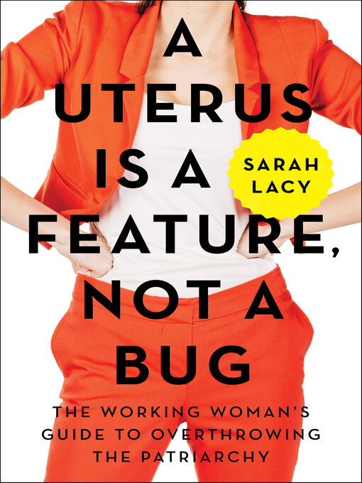 Title details for A Uterus Is a Feature, Not a Bug by Sarah Lacy - Available